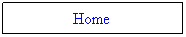 Text Box: &nbsp; Home&nbsp;&nbsp;&nbsp; 
